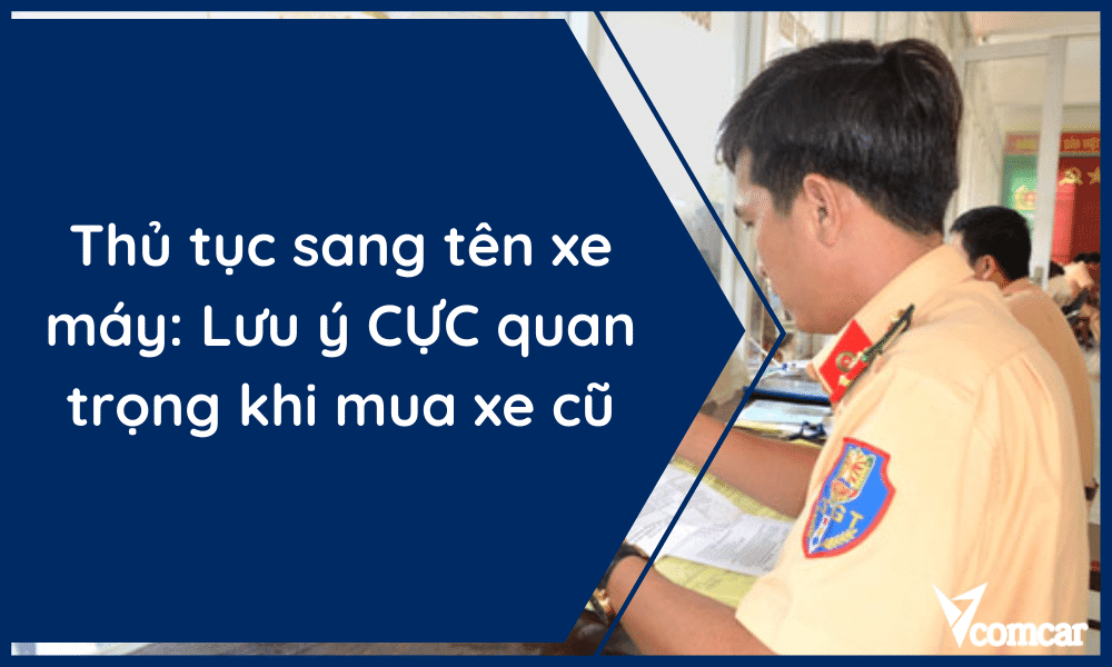 Thủ tục sang tên xe máy: Lưu ý CỰC quan trọng khi mua xe cũ